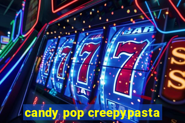 candy pop creepypasta